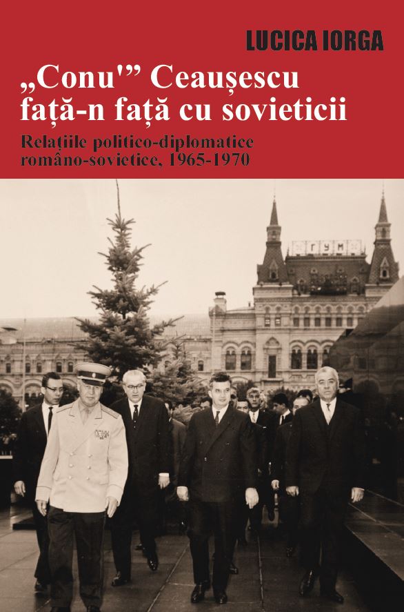 „Conu’” Ceausescu fata-n fata cu sovieticii. Relatiile politico-diplomatice romano-sovietice, 1965-1970